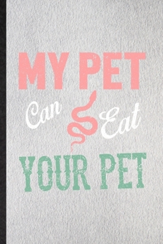 Paperback My Pet Can Eat Your Pet: Lined Notebook For Snake Owner Vet. Funny Ruled Journal For Exotic Animal Lover. Unique Student Teacher Blank Composit Book