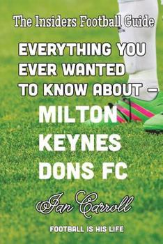 Paperback Everything You Ever Wanted to Know About Milton Keynes Dons FC Book