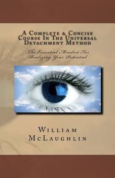 Paperback A Complete & Concise Course In The Universal Detachment Method: The Essential Mindset For Realizing Your Potential Book