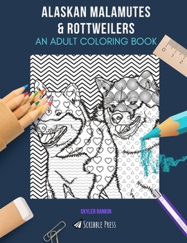 Paperback Alaskan Malamutes & Rottweilers: AN ADULT COLORING BOOK: An Awesome Alaskan Malamute & Rottweiler Coloring Book For Adults - 2 Coloring Books In 1! Book