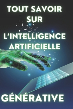 Paperback Tout savoir sur l'intelligence artificielle générative: Comprendre et maîtriser la création automatique [French] Book