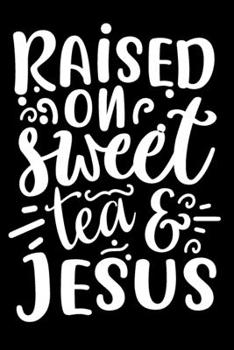 Raised on Sweet Tea and Jesus: Blank Lined Journal Notebook: For Writing Notes or Journaling and best gift for christmas lists, planning, menus, gifts, and more