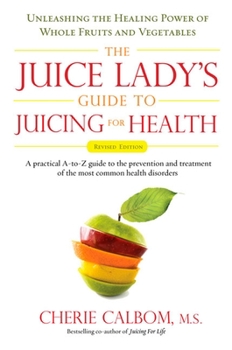 Paperback The Juice Lady's Guide to Juicing for Health: Unleashing the Healing Power of Whole Fruits and Vegetables Revised Edition Book