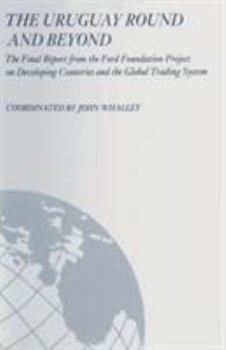 Paperback The Uruguay Round and Beyond: The Final Report from the Ford Foundation Supported Project on Developing Countries and the Global Trading System Book