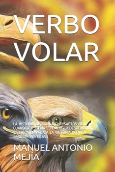 Paperback Verbo Volar: La Historia de Aquila Chrysaetos-Real Cuando El Sueño Es Emerger Desde La Victoria Privada a la Victoria Pública (Pros [Spanish] Book