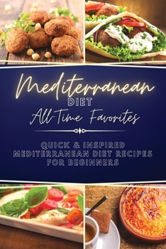 Mediterranean Diet All-Time Favorites: Quick & Inspired Mediterranean Diet Recipes for Beginners
