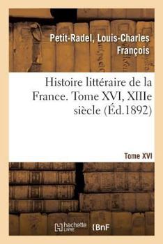 Paperback Histoire Littéraire de la France. Tome XVI, Xiiie Siècle [French] Book