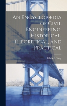 Hardcover An Encyclopædia of Civil Engineering, Historical, Theoretical, and Practical Book