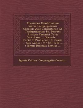 Paperback Thesaurus Resolutionum Sacrae Congregationis Concilii: Quae Consentanee Ad Tridentinorum Pp. Decreta Aliasque Canonici Juris Sanctiones ... Obeunte .. [Latin] Book