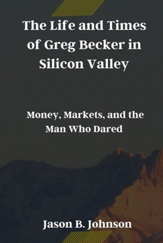 Paperback The Life and Times of Greg Becker in Silicon Valley: Money, Markets, and the Man Who Dared Book