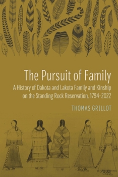 The Pursuit of Family: A History of Dakota and Lakota Family and Kinship on the Standing Rock Reservation,1794–2022 (Studies in the Anthropology of North American Indians)