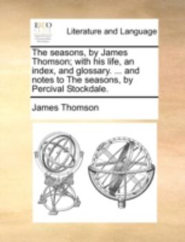 Paperback The seasons, by James Thomson; with his life, an index, and glossary. ... and notes to The seasons, by Percival Stockdale. Book