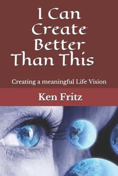 Paperback I Can Create Better Than This: Creating a meaningful Life Vision Book