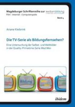 Die TV-Serie als Bildungsfernsehen?: Eine Untersuchung der Selbst- und Weltbilder in der Quality-Primetime-Serie Mad Men