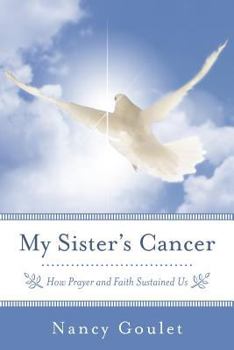 Paperback My Sister's Cancer: How Prayer and Faith Sustained Us Book