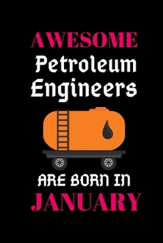 AWESOME PETROLEUM ENGINEERS BORN IN JANUARY: World Greates Petroleum Engineers Notebook