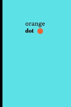 Orange dot: Orange dot-Simple blue minimalist minimalism Notebook/Journal.Simple yet beautiful Notebook for thoughts,ideas,lists.Ideal gift for all.