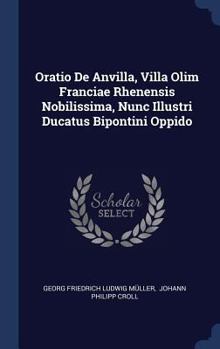 Hardcover Oratio De Anvilla, Villa Olim Franciae Rhenensis Nobilissima, Nunc Illustri Ducatus Bipontini Oppido Book