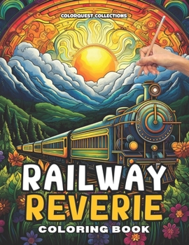 Railway Reverie Coloring Book: Color the Iron Giants | Steam Your Stress Away