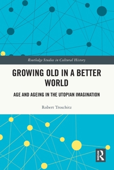 Paperback Growing Old in a Better World: Age and Ageing in the Utopian Imagination Book