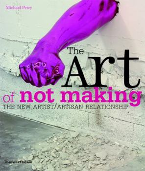 Paperback The Art of Not Making: The New Artist/Artisan Relationship Book