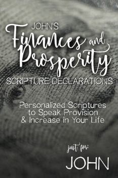 Paperback John's Finances and Prosperity Scripture Declarations: Personalized Scriptures to Speak Provision & Increase in Your Life (John's Personalized Scriptures Set) Book