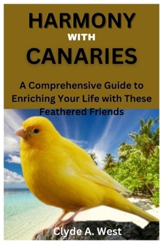 Paperback Harmony with Canaries: A Comprehensive Guide to Enriching Your Life with These Feathered Friends Book