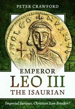 Paperback Emperor Leo III the Isaurian: Imperial Saviour, Christian Icon Breaker? Book