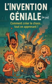 Paperback L'Invention Géniale (ou pas): Comment créer le chaos... tout en apprenant ! [French] Book