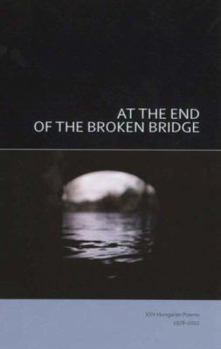 Paperback At the End of the Broken Bridge: 25 Hungarian Poems 1978-2002 [Hungarian] Book