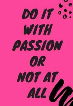 DO IT WITH PASSION OR NOT AT ALL: Journal for you to draft your ideas. MAKE NOTES TO REMEMBER IMPORTANT THINGS. VERY HANDY SIZE TO POP INTO YOUR ... in this beautiful inspired Notebook/ Journal