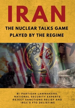Paperback IRAN-The Nuclear Talks Game Played by the Regime: Bi-partisan lawmakers, national security experts reject sanctions relief and IRGC's FTO delisting Book