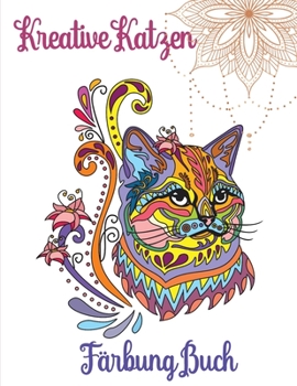 Kreative Katzen Färbung Buch (Erwachsene Färbung): Mandala Katze Färbung Buch, Färbung Buch für Erwachsene mit adorable Katzen. Stressabbau Designs für Erwachsene Entspannung