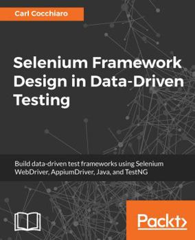 Paperback Selenium Framework Design in Data-Driven Testing: Build data-driven test frameworks using Selenium WebDriver, AppiumDriver, Java, and TestNG Book