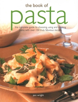Paperback The Book of Pasta: The Complete Guide to Choosing, Using and Cooking Pasta with Over 150 Truly Fabulous Recipes Book