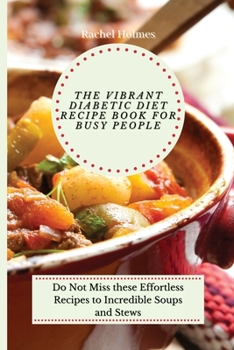 Paperback The Vibrant Diabetic Diet Recipe Book for Busy People: Do Not Miss these Effortless Recipes to Incredible Soups and Stews Book