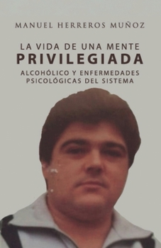 La vida de una mente privilegiada: Alcohólico y enfermedades psicológicas del sistema (Spanish Edition)