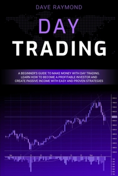 Paperback Day Trading: A Beginner's Guide to Make Money with Day Trading. Learn How to Become a Profitable Investor and Create Passive Income Book