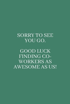 Paperback Sorry to See You Go. Good Luck Finding Co-Workers as Awesome as Us!: Medium Lined Notebook/Journal for Work Funny Sage Green Book