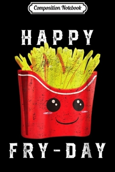 Paperback Composition Notebook: Happy Fry-Day Funny Graphic for french Fries lovers Journal/Notebook Blank Lined Ruled 6x9 100 Pages Book