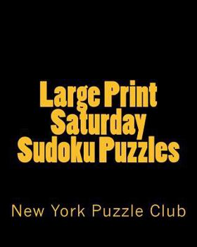 Paperback Large Print Saturday Sudoku Puzzles: Sudoku Puzzles From The Archives of The New York Puzzle Club [Large Print] Book
