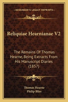 Paperback Reliquiae Hearnianae V2: The Remains Of Thomas Hearne, Being Extracts From His Manuscript Diaries (1857) Book