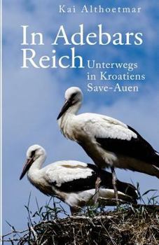 Paperback In Adebars Reich. Unterwegs in Kroatiens Save-Auen [German] Book