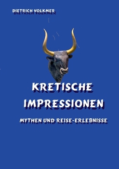 Kretische Impressionen: Mythen und Reise-Erlebnisse (German Edition)