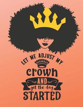 Paperback Let Me Adjust My Crown and Get the Day Started: Composition Notebook for Melanin Rich Beauties Book