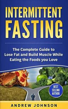 Paperback Intermittent Fasting: The Complete Guide to Lose and Build Muscle While Eating the Foods You Love Book