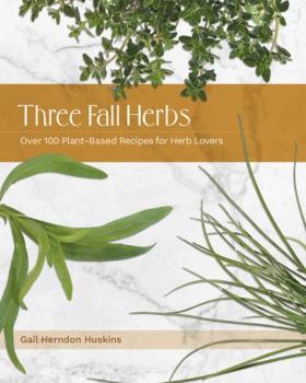 Paperback Three Fall Herbs: Over 100 Plant-Based Recipes for Herb Lovers Book