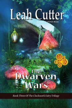 The Dwarven Wars - Book #3 of the Clockwork Fairy Trilogy