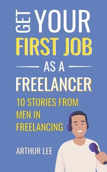 Paperback Get Your First Job as a Freelancer: Experience and Inspiration From Men in Freelancing Book
