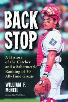 Paperback Backstop: A History of the Catcher and a Sabermetric Ranking of 50 All-Time Greats Book